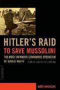 Hitler's Raid to Save Mussolini: The Most Infamous Commando Operation of World War II