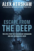 Escape from the Deep The Epic Story of a Legendary Submarine & Her Courageous Crew