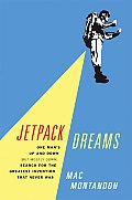 Jetpack Dreams One Mans Up & Down But Mostly Down Search for the Greatest Invention That Never Was