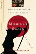 Mishimas Sword Travels in Search of a Samurai Legend