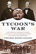 Tycoons War How Cornelius Vanderbilt Invaded a Country to Overthrow Americas Most Famous Military Adventurer