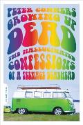 Growing Up Dead The Hallucinated Confessions of a Teenage Deadhead