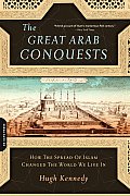 The Great Arab Conquests: How the Spread of Islam Changed the World We Live in