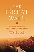 Great Wall The Extraordinary Story of Chinas Wonder of the World