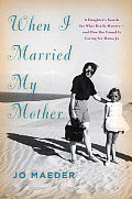 When I Married My Mother A Daughters Search for What Really Matters & How She Found It Caring for Mama Jo