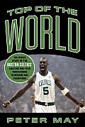 Top of the World The Inside Story of the Boston Celtics Amazing One Year Turnaround to Become NBA Champions