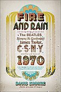 Fire & Rain The Beatles Simon & Garfunkel James Taylor CSNY & the Lost Story of 1970