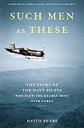 Such Men as These The Story of the Navy Pilots Who Braved the Deadly Skies over Korea
