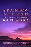 Rainbow in the Night The Tumultuous Birth of South Africa