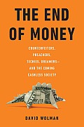 End of Money Counterfeiters Preachers Techies Dreamers & the Coming Cashless Society