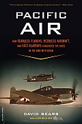 Pacific Air How Fearless Flyboys Peerless Aircraft & Fast Flattops Conquered the Skies in the War with Japan
