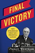 Final Victory FDRs Extraordinary World War II Presidential Campaign