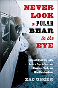 Never Look a Polar Bear in the Eye A Family Field Trip to the Arctics Edge in Search of Adventure Truth & Mini Marshmallows