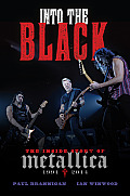 Into the Black the Inside Story of Metallica 1991 2014