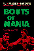 Bouts of Mania Ali Frasier & Foreman & an America on the Ropes