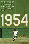 1954 The Year the Year Willie Mays & the First Generation of Black Superstars Changed Major League Baseball Forever