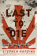 Last to Die A Defeated Empire a Forgotten Bomber & the Last American Killed in World War II