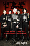 Not the Life It Seems The True Lives of My Chemical Romance