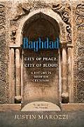 Baghdad City of Peace City of Blood A History in Thirteen Centuries