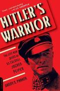 Hitlers Warrior The Life & Wars of SS Colonel Jochen Peiper