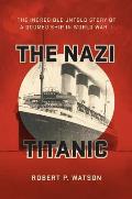 Nazi Titanic The Incredible Untold Story of a Doomed Ship in World War II