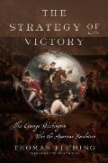 Strategy of Victory How General George Washington Won the American Revolution