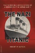 Nazi Titanic The Incredible Untold Story of a Doomed Ship in World War II