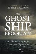Ghost Ship of Brooklyn An Untold Story of the American Revolution