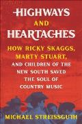 Highways & Heartaches How Ricky Skaggs Marty Stuart & Children of the New South Saved the Soul of Country Music