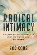 Radical Intimacy Cultivate the Deeply Connected Relationships You Desire & Deserve