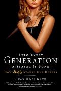 Into Every Generation a Slayer Is Born How Buffy Staked Our Hearts