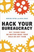 Hack Your Bureaucracy Get Things Done No Matter What Your Role on Any Team