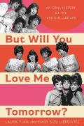 But Will You Love Me Tomorrow an Oral History of the 60s Girl Groups