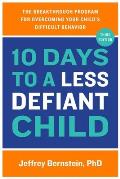 10 Days to a Less Defiant Child The Breakthrough Program for Overcoming Your Childs Difficult Behavior