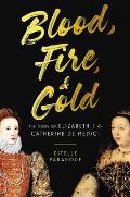 Blood Fire & Gold The Story of Elizabeth I & Catherine de Medici