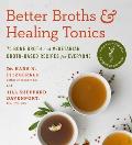 Better Broths & Healing Tonics 75 Bone Broth & Vegetarian Broth Based Recipes for Everyone