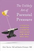 The Unlikely Art of Parental Pressure: A Positive Approach to Pushing Your Child to Be Their Best Self