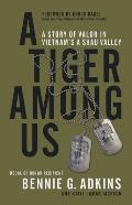 Tiger among Us A Story of Valor in Vietnams A Shau Valley