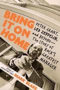 Bring It On Home Peter Grant Led Zeppelin & Beyond The Story of Rocks Greatest Manager