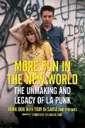 More Fun in the New World The Unmaking & Legacy of LA Punk