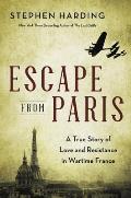 Escape from Paris A True Story of Love & Resistance in Wartime France
