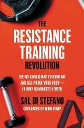 Resistance Training Revolution The No Cardio Way to Burn Fat & Age Proof Your Body In Only 60 Minutes a Week