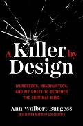 Killer By Design Murderers Mindhunters & My Quest to Decipher the Criminal Mind