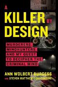Killer by Design Murderers Mindhunters & My Quest to Decipher the Criminal Mind