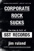 Corporate Rock Sucks The Rise & Fall of SST Records