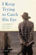 I Keep Trying to Catch His Eye A Memoir of Loss Grief & Love