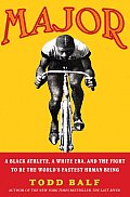 Major A Black Athlete a White Era & the Fight to Be the Worlds Fastest Human Being
