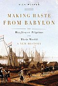 Making Haste From Babylon The Mayflower Pilgrims & Their World