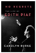 No Regrets The Life of Edith Piaf