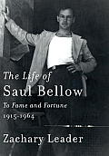Life of Saul Bellow To Fame & Fortune 1915 1964
